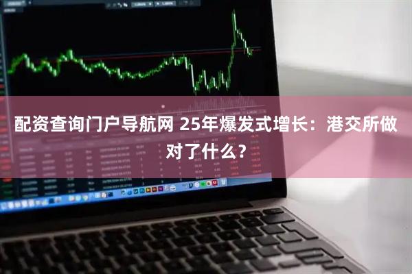 配资查询门户导航网 25年爆发式增长:港交所做对了什么?